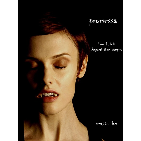 Promessa (Libro #6 in Appunti di un Vampiro) / Appunti di un Vampiro, Morgan Rice