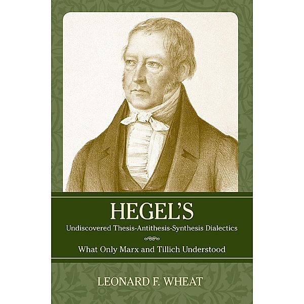 Prometheus Books: Hegel's Undiscovered Thesis-Antithesis-Synthesis Dialectics, Leonard F. Wheat