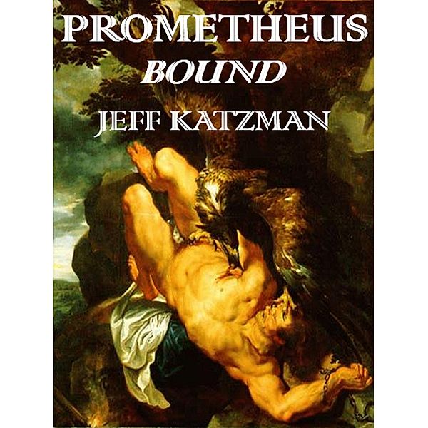 Prometheus Bound (The Prometheus Trilogy, #1) / The Prometheus Trilogy, Jeff Katzman