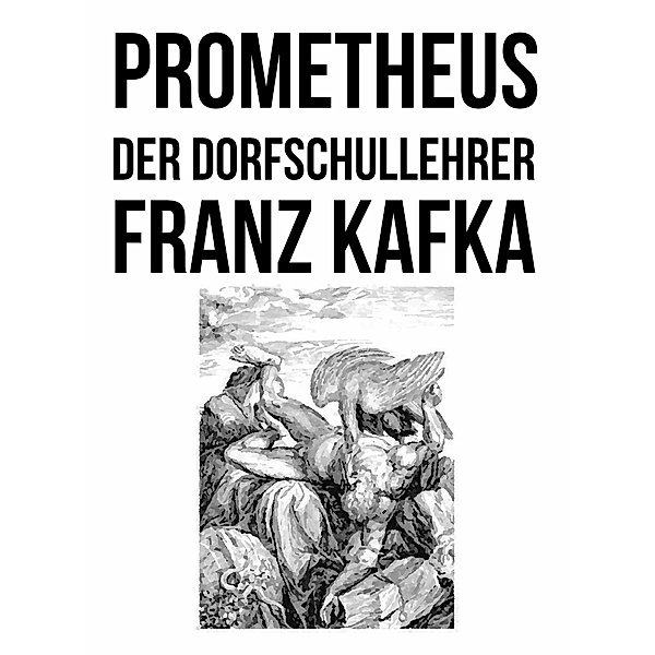 Prometheus und Der Dorfschullehrer, Franz Kafka