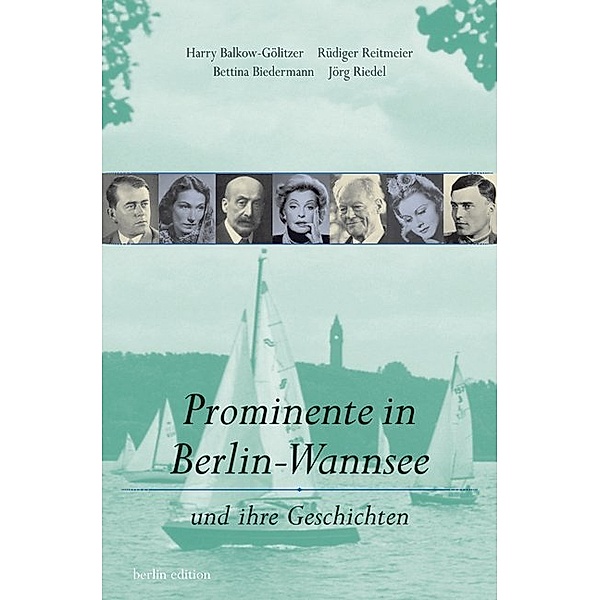 Prominente in Berlin-Wannsee und ihre Geschichten, Harry Balkow-Gölitzer, Rüdiger Reitmeier, Bettina Biedermann, Jörg Riedel