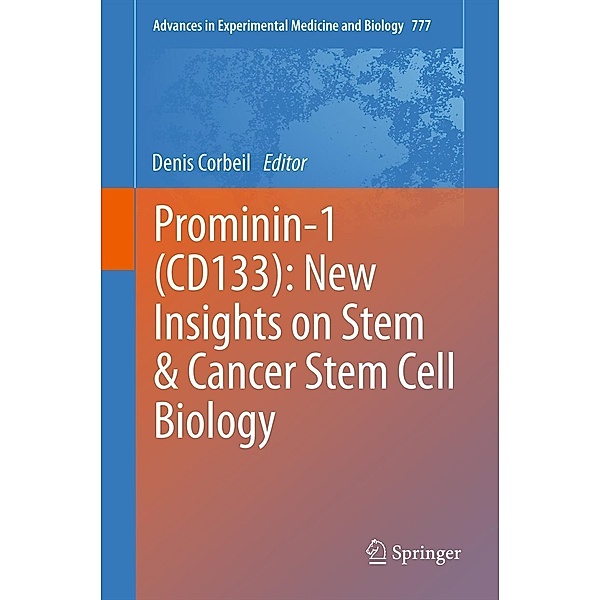 Prominin-1 (CD133): New Insights on Stem & Cancer Stem Cell Biology / Advances in Experimental Medicine and Biology Bd.777