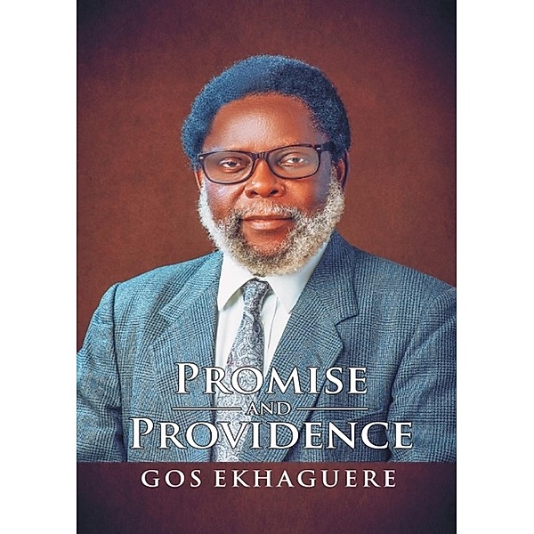 PROMISE AND PROVIDENCE: THE AUTOBIOGRAPHY OF GOS EKHAGUERE, Gos Ekhaguere