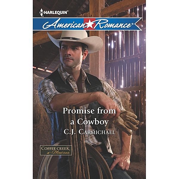 Promise From A Cowboy (Mills & Boon American Romance) (Coffee Creek, Montana, Book 3) / Mills & Boon American Romance, C. J. Carmichael