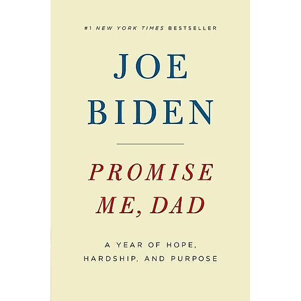 Promise Me, Dad: A Year of Hope, Hardship, and Purpose, Joe Biden