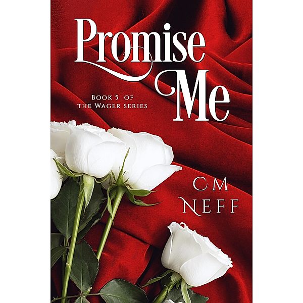 Promise Me (The Wager Series, #5) / The Wager Series, Cm Neff