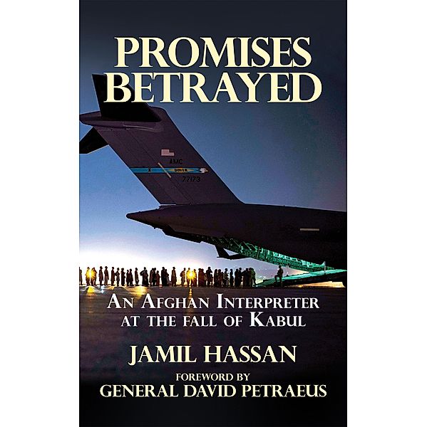 Promises Betrayed: An Afghan Interpreter at The Fall of Kabul, Jamil Hassan