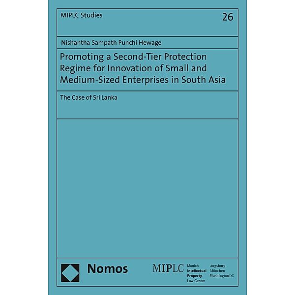 Promoting a Second-Tier Protection Regime for Innovation of Small and Medium-Sized Enterprises in South Asia / Munich Intellectual Property Law Center - MIPLC Bd.26, Nishantha Sampath Punchi Hewage