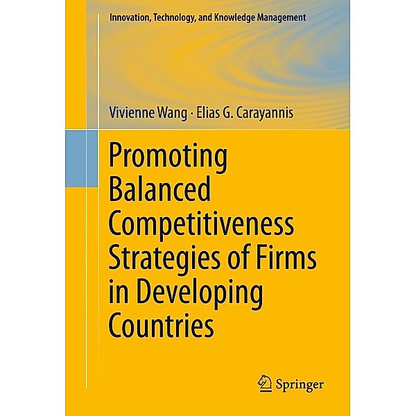 Promoting Balanced Competitiveness Strategies of Firms in Developing Countries / Innovation, Technology, and Knowledge Management Bd.12, Vivienne W L Wang, Elias G. Carayannis