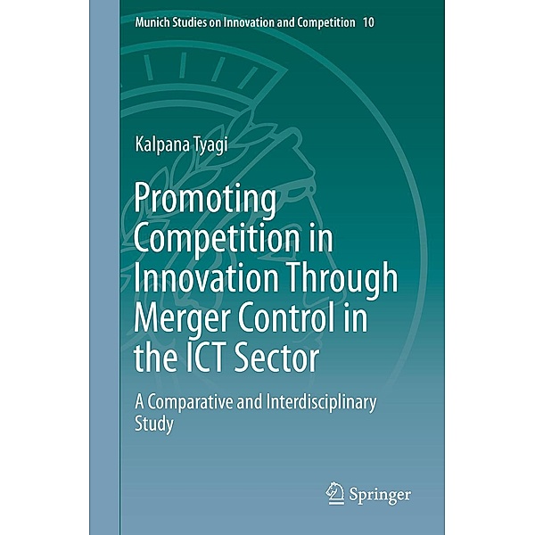 Promoting Competition in Innovation Through Merger Control in the ICT Sector / Munich Studies on Innovation and Competition Bd.10, Kalpana Tyagi