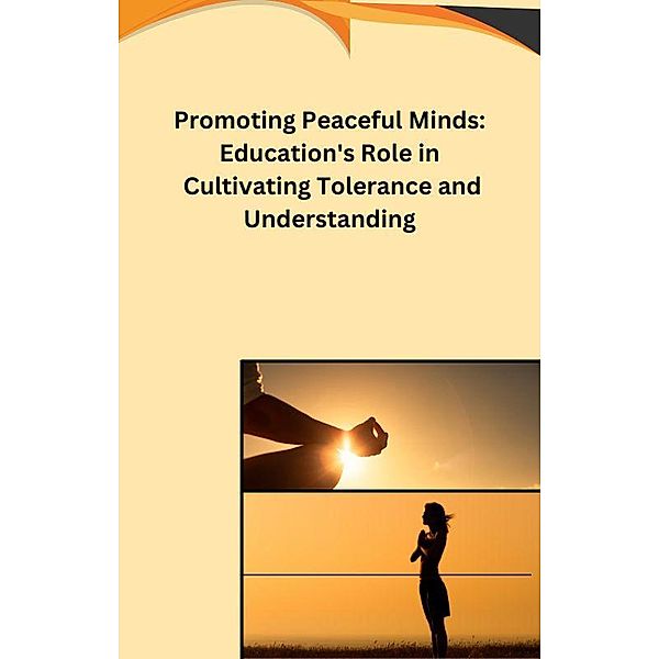 Promoting Peaceful Minds: Education's Role in Cultivating Tolerance and Understanding, Robert A Fontenot