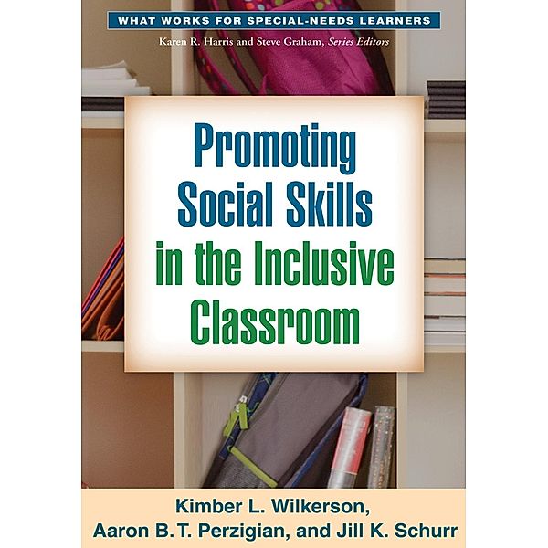 Promoting Social Skills in the Inclusive Classroom / What Works for Special-Needs Learners, Kimber L. Wilkerson, Aaron B. T. Perzigian, Jill K. Schurr