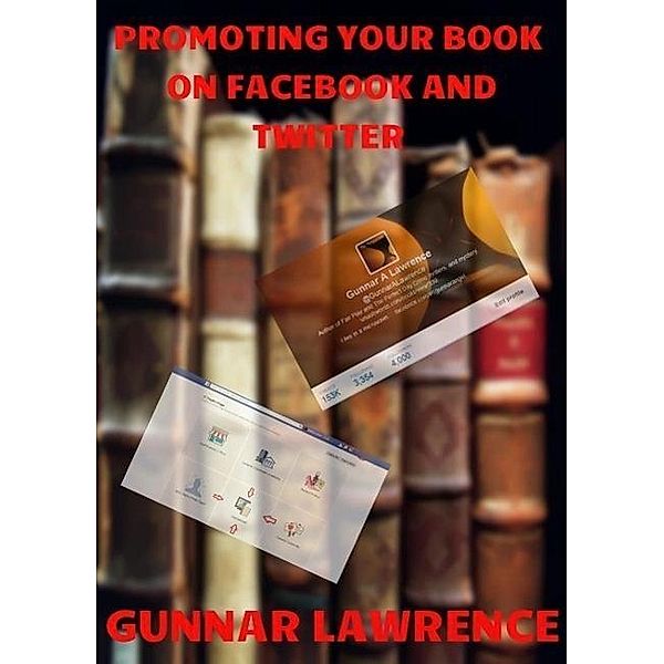 Promoting Your Book on Facebook & Twitter Second Edition, Gunnar Lawrence