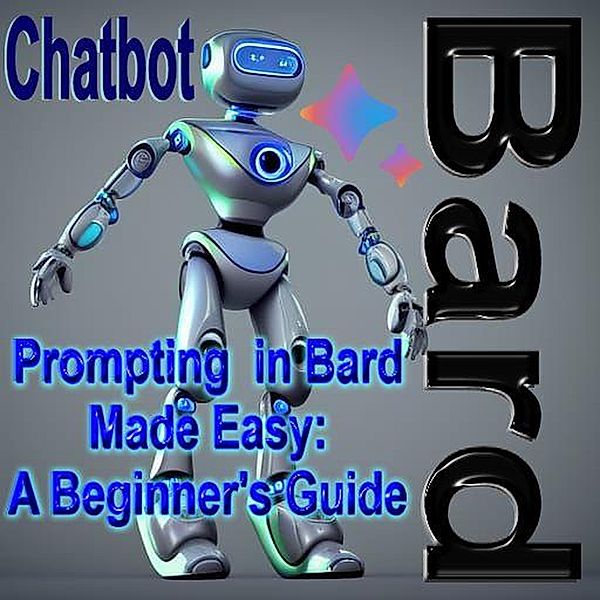Prompting in Bard Made Easy: A Beginners Guide, Felixeduardo68