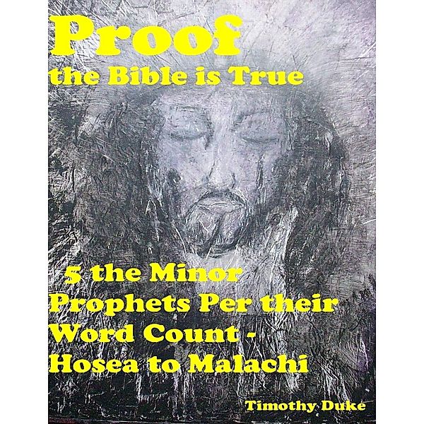 Proof the Bible Is True: 5 the Minor Prophets Per Their Word Count - Hosea to Malachi, Timothy Duke