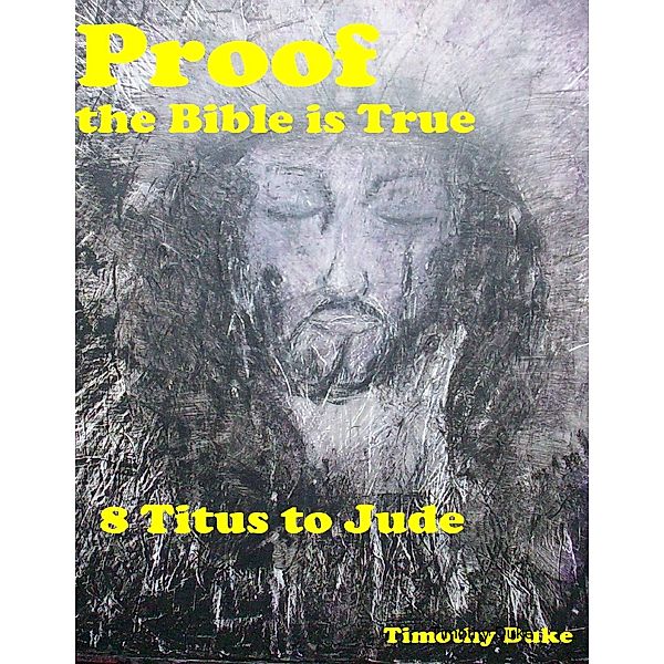 Proof the Bible Is True: 8 Titus to Jude, Timothy Duke