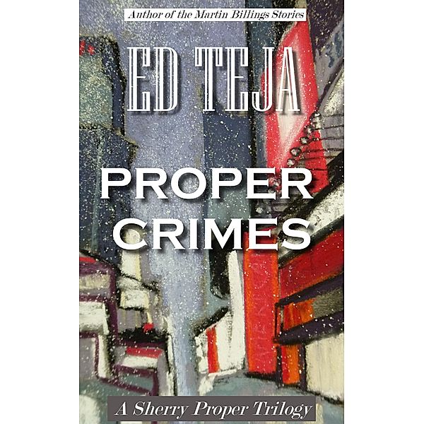 Proper Crimes: The Trilogy / Proper Crimes, Ed Teja