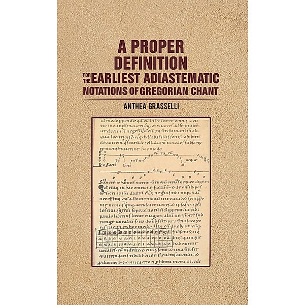 Proper Definition for the Earliest Adiastematic Notations of Gregorian Chant / Austin Macauley Publishers, Anthea Grasselli