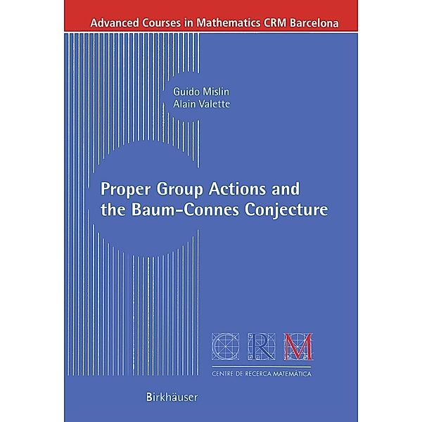 Proper Group Actions and the Baum-Connes Conjecture / Advanced Courses in Mathematics - CRM Barcelona, Guido Mislin, Alain Valette