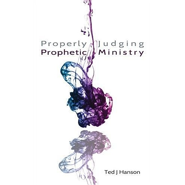 Properly Judging Prophetic Ministry, Ted J. Hanson
