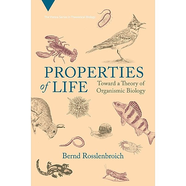 Properties of Life / Vienna Series in Theoretical Biology, Bernd Rosslenbroich