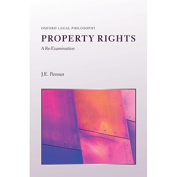 Property Rights: A Re-Examination / Oxford Legal Philosophy, J. E Penner