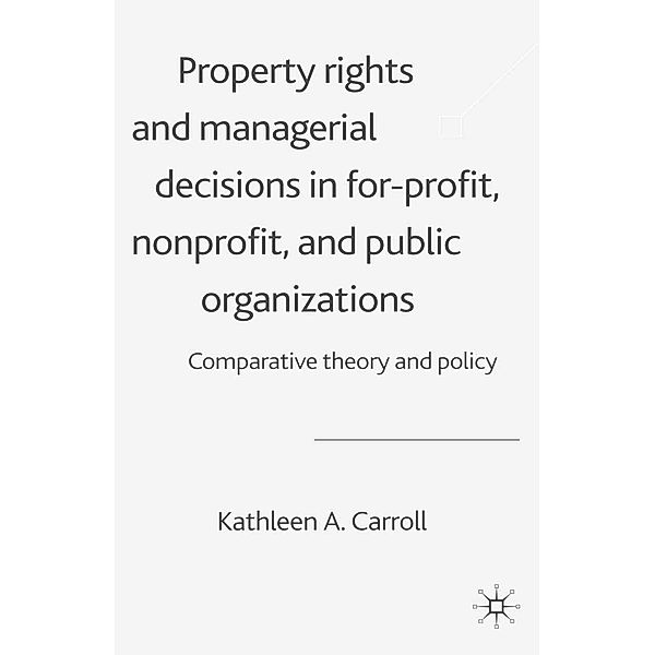 Property Rights and Managerial Decisions in For-profit, Non-profit and Public Organizations, K. Carroll