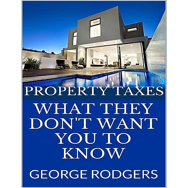 Property Taxes: What They Don't Want You to Know, George Rodgers