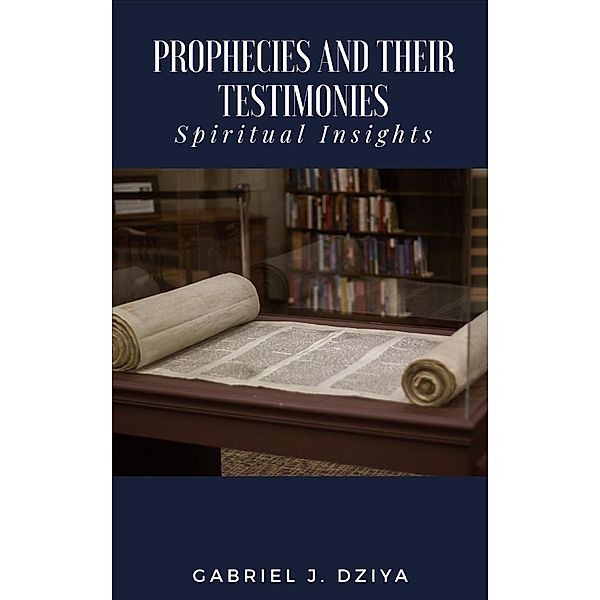 Prophecies And Their Testimonies, Gabriel James Dziya