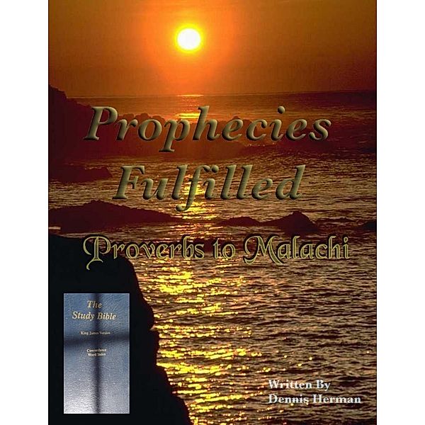 Prophecies Fulfilled Proverbs to Malachi, Dennis Herman