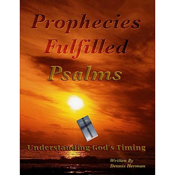 Prophecies Fulfilled Psalms: Understanding God's Timing, Dennis Herman