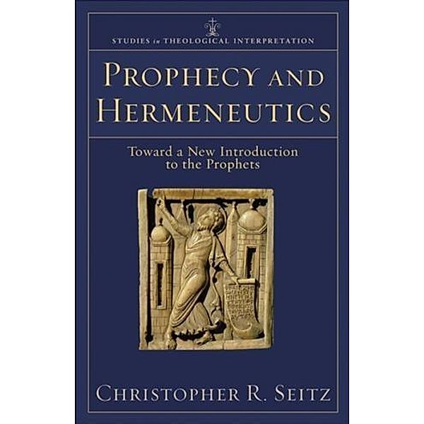 Prophecy and Hermeneutics (Studies in Theological Interpretation), Christopher R. Seitz