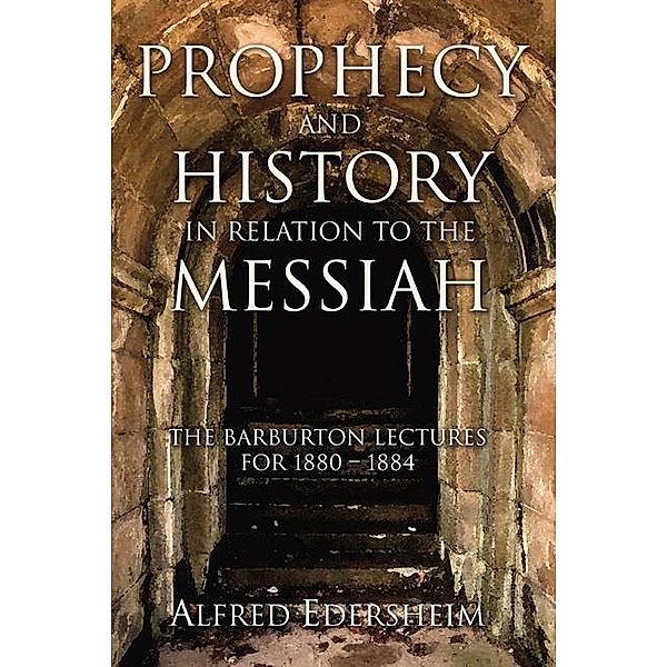 Prophecy and History in Relation to the Messiah, Alfred Edersheim