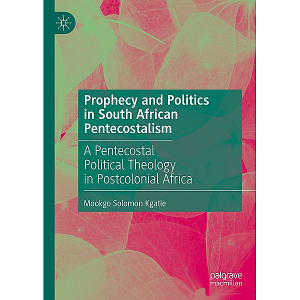 Prophecy and Politics in South African Pentecostalism, Mookgo Solomon Kgatle