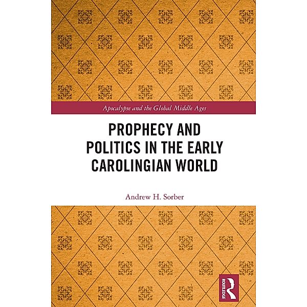 Prophecy and Politics in the Early Carolingian World, Andrew Sorber