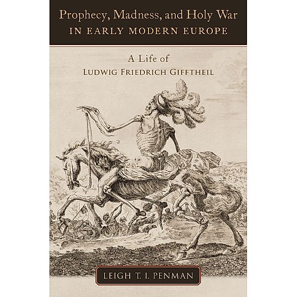 Prophecy, Madness, and Holy War in Early Modern Europe, Leigh T. I. Penman