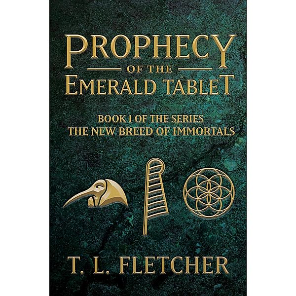 Prophecy of the Emerald Tablet (The New Breed of Immortals, #1) / The New Breed of Immortals, T. L. Fletcher