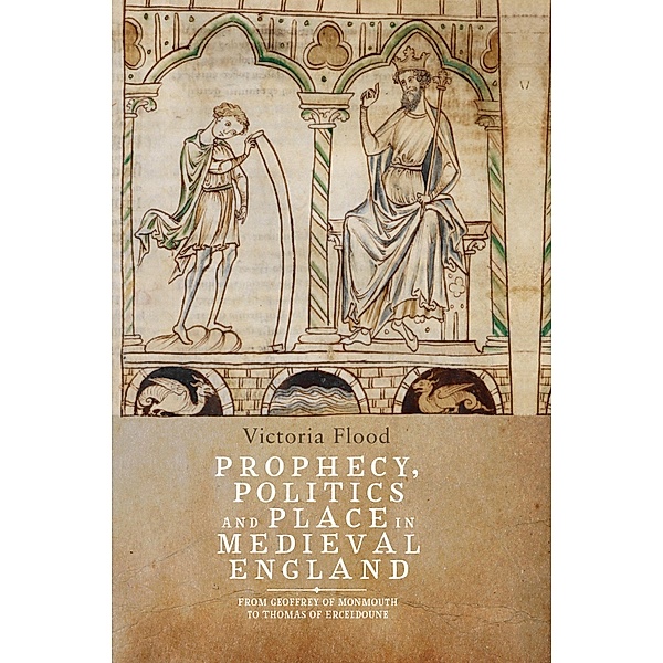 Prophecy, Politics and Place in Medieval England, Victoria Flood
