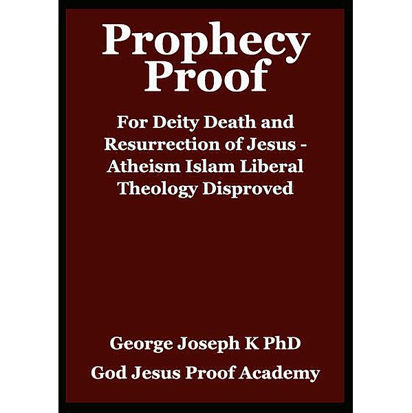 Prophecy Proof for Deity Death and Resurrection of Jesus - Atheism Islam Liberal theology  Disproved, George Joseph