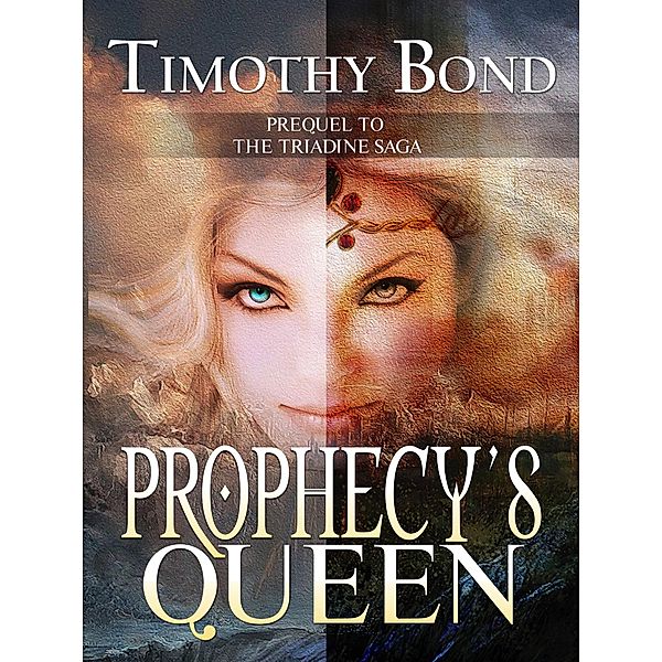 Prophecy's Queen: An Epic Fantasy (The Triadine Saga, #0), Timothy Bond