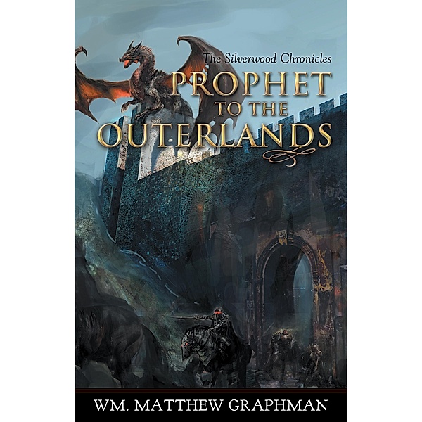 Prophet to the Outerlands / The Silverwood Chronicles Bd.3, Wm. Matthew Graphman