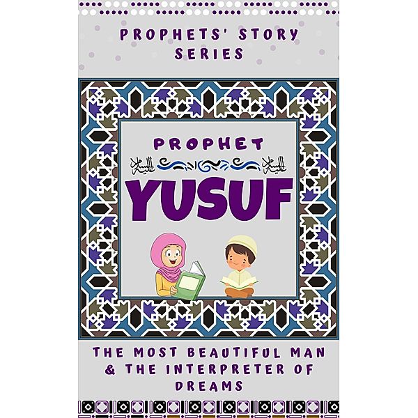 Prophet Yusuf ; The Most Beautiful Man & Interpreter of Dreams (Prophet Story Series) / Prophet Story Series, Kids Islamic Books