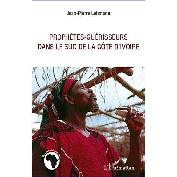 ProphEtes-guerisseurs dans le sud de la cOte d'ivoire / Hors-collection, Jean-Pierre Lehmann