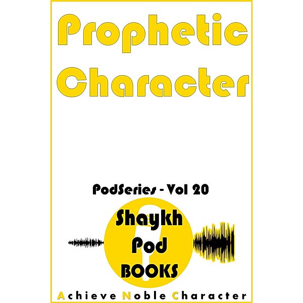 Prophetic Character (PodSeries, #20) / PodSeries, ShaykhPod Books