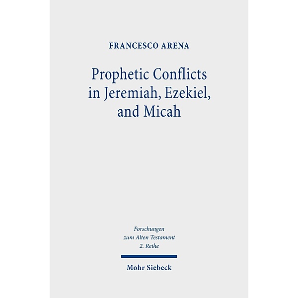 Prophetic Conflicts in Jeremiah, Ezekiel, and Micah, Francesco Arena