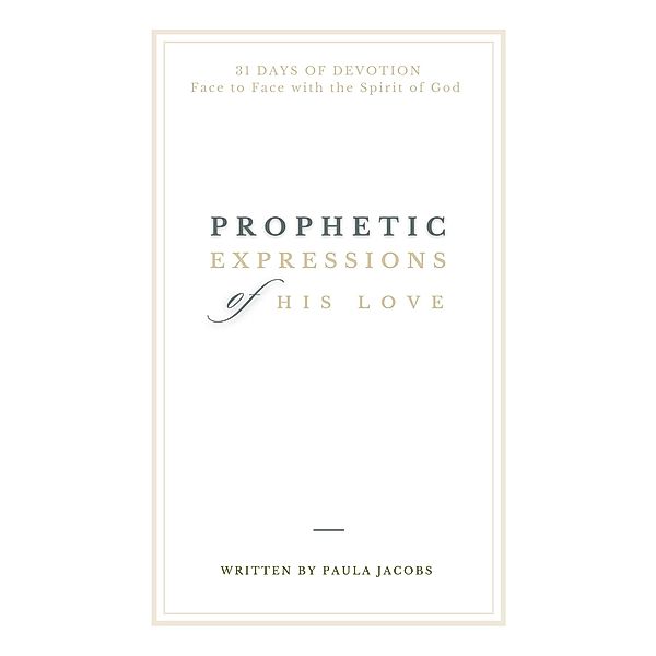 Prophetic Expressions of His Love:  31 Days of Devotion Face to Face with the Spirit of God, Paula Jacobs