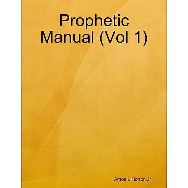 Prophetic Manual (Vol 1), Amos L Horton Jr