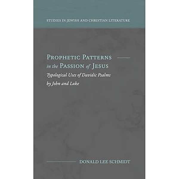 Prophetic Patterns in the Passion of Jesus, Donald Lee Schmidt