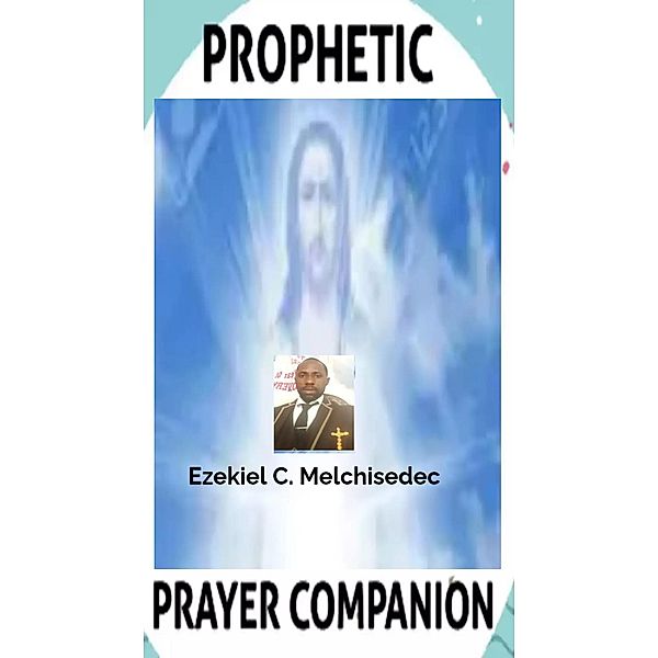 Prophetic Prayer Companion, Ezekiel C. Melchisedec