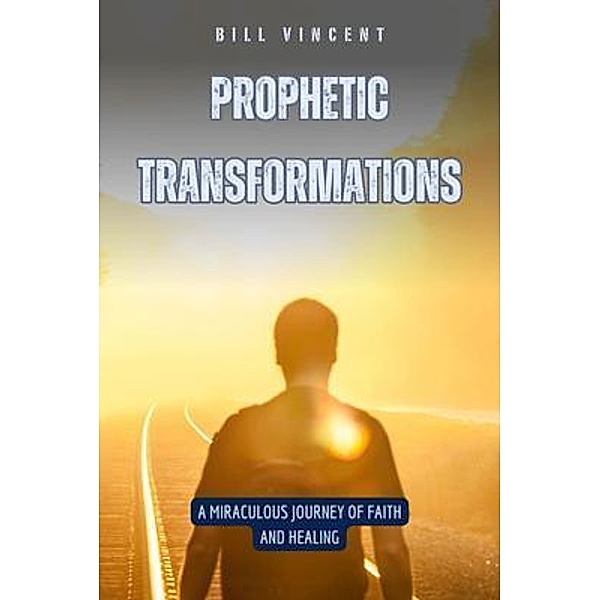 Prophetic Transformations, Bill Vincent